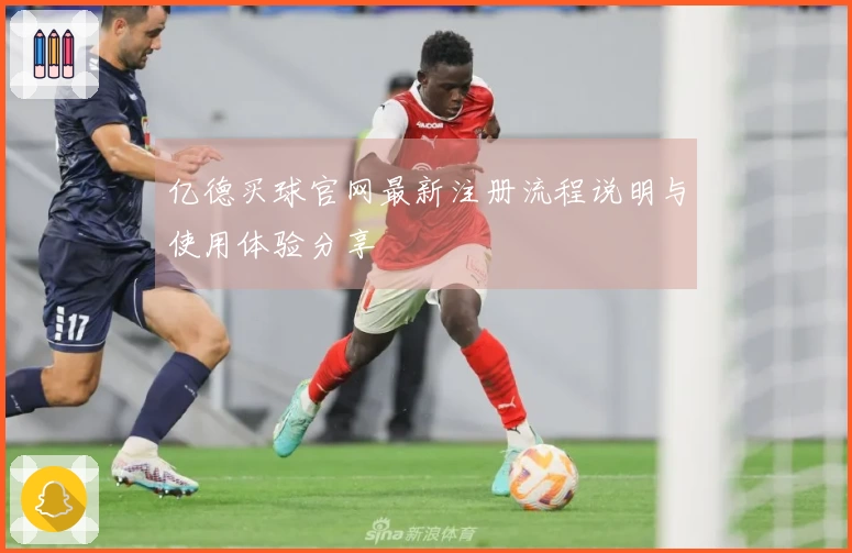 亿德买球官网最新注册流程说明与使用体验分享