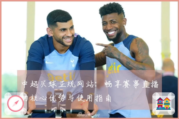 中超买球正规网站:畅享赛事直播的核心优势与使用指南